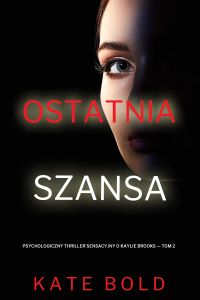 Ostatnia szansa (Psychologiczny thriller sensacyjny o Kaylie Brooks — Tom 2)