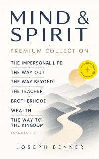 MIND & SPIRIT Premium Collection: The Impersonal Life, The Way Out, The Way Beyond, The Teacher, Brotherhood, Wealth & The Way to the Kingdom (Annotated)