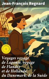 Voyages voyage de Laponie, voyage de Flandre et de Hollande, du Danemark, de la Suède
