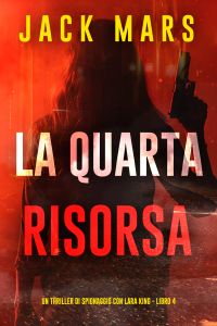 La Quarta Risorsa (Un thriller di spionaggio con Lara King - Libro 4)