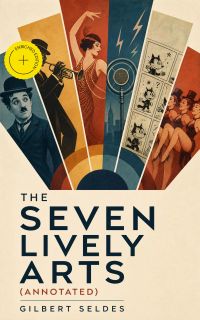 The Seven Lively Arts (Annotated)