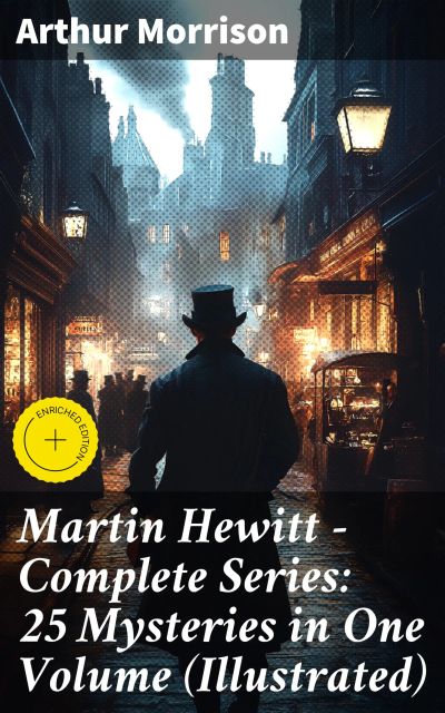 Martin Hewitt - Complete Series: 25 Mysteries in One Volume (Illustrated)