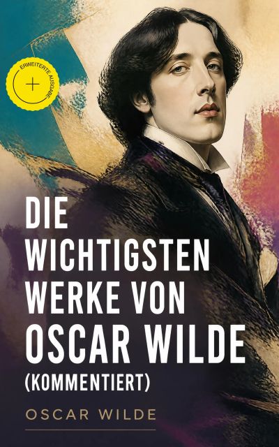 Die wichtigsten Werke von Oscar Wilde (Kommentiert)