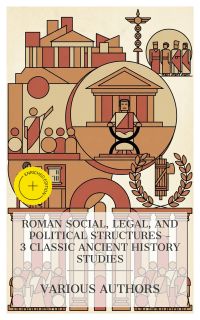Roman Social, Legal, and Political Structures – 3 Classic Ancient History Studies