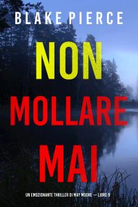 Non mollare mai (Un emozionante thriller di May Moore — Libro 9)
