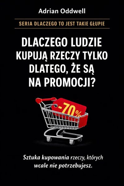 Dlaczego ludzie kupują rzeczy tylko dlatego, że są „na promocji” - sztuka kupowania rzeczy, których nie potrzebujemy
