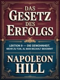 DAS GESETZ DES ERFOLGS Lektion 9 – DIE GEWOHNHEIT, MEHR ZU TUN, ALS MAN BEZAHLT BEKOMMT (übersetzt)