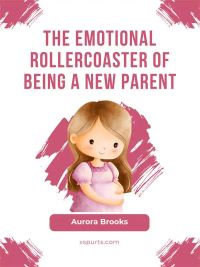 The Emotional Rollercoaster of Being a New Parent