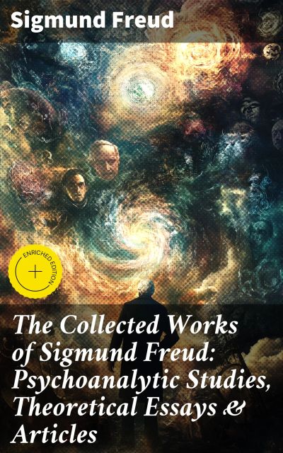 The Collected Works of Sigmund Freud: Psychoanalytic Studies, Theoretical Essays & Articles