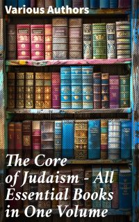 The Core of Judaism – All Essential Books in One Volume