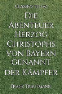 Die Abenteuer Herzog Christophs von Bayern genannt der Kämpfer