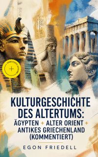 Kulturgeschichte des Altertums: Ägypten + Alter Orient + Antikes Griechenland (Kommentiert)