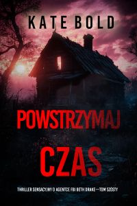 Powstrzymaj czas (Thriller sensacyjny o agentce FBI Beth Drake—Tom szósty)