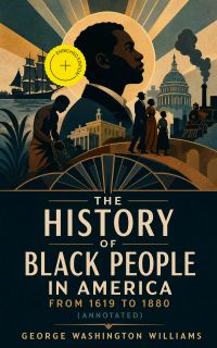 The History of Black People in America from 1619 to 1880 (Annotated)
