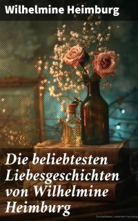 Die beliebtesten Liebesgeschichten von Wilhelmine Heimburg