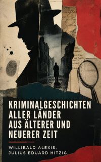 Kriminalgeschichten aller Länder aus älterer und neuerer Zeit