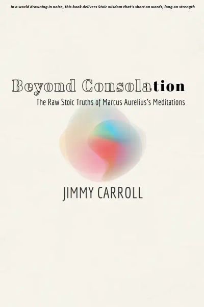 Beyond Consolation-The Raw Stoic Truths of Marcus Aurelius’s Meditations