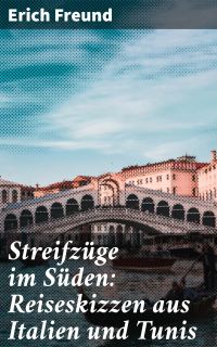 Streifzüge im Süden: Reiseskizzen aus Italien und Tunis