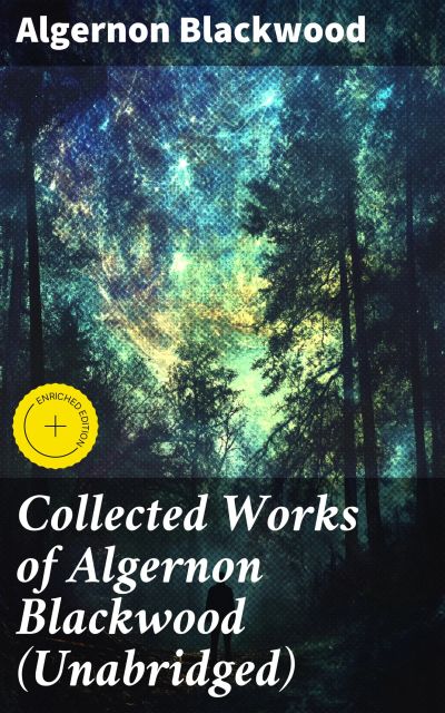 Collected Works of Algernon Blackwood (Unabridged)