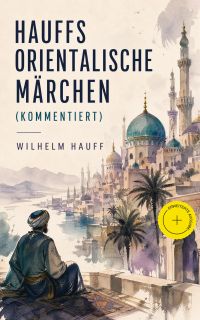 Hauffs orientalische Märchen (Kommentiert)