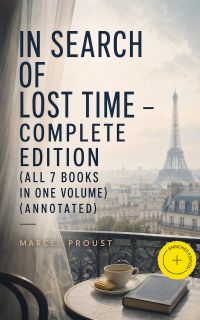 In Search of Lost Time - Complete Edition (All 7 Books in One Volume) (Annotated)