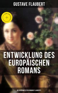 Entwicklung des europäischen Romans: Die berühmtesten Romane Flauberts
