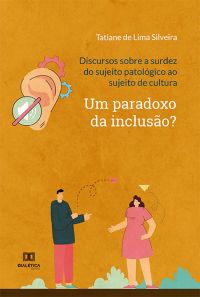 Discursos sobre a surdez do sujeito patológico ao sujeito de cultura: um paradoxo da inclusão?