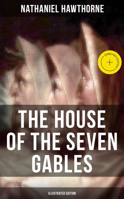 The House of the Seven Gables (Illustrated Edition)
