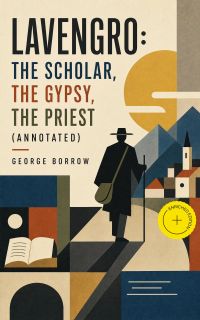 Lavengro: The Scholar, the Gypsy, the Priest (Annotated)