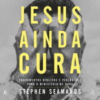 Jesus ainda cura – Entenda o ministério de cura de Jesus e como ele realiza milagres nos dias de hoje