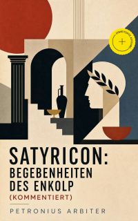 Satyricon: Begebenheiten des Enkolp (Kommentiert)