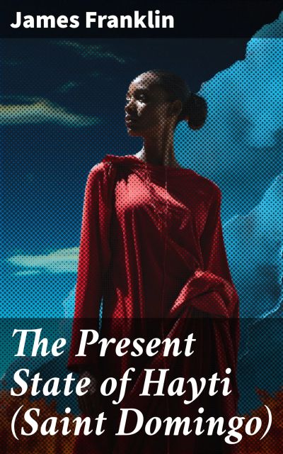 The Present State of Hayti (Saint Domingo)