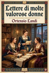 Lettere di molte valorose donne / nelle quali chiaramente appare non esser ne di eloquentia ne di dottrina alli huomini inferiori