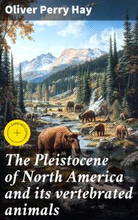 The Pleistocene of North America and its vertebrated animals
