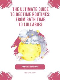 The Ultimate Guide to Bedtime Routines- From Bath Time to Lullabies