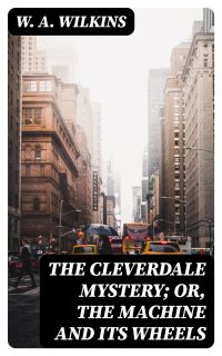 The Cleverdale Mystery; or, The Machine and Its Wheels