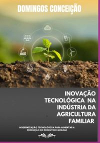 "inovação Tecnológica Na Indústria Da Agricultura Familiar"