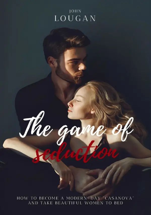 The Game of Seduction: how to become a modern-day "Casanova" and take beautiful women to bed.