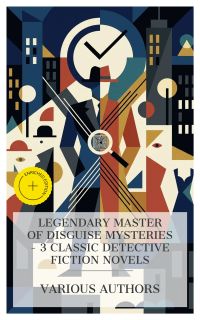 Legendary Master of Disguise Mysteries – 3 Classic Detective Fiction Novels