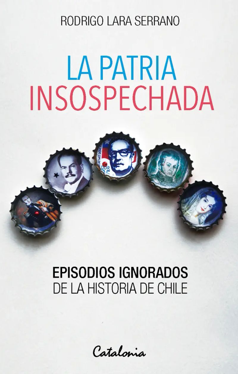 La patria insospechada. Episodios ignorados de la historia de Chile