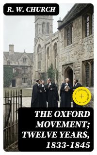 The Oxford Movement; Twelve Years, 1833-1845