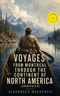 Voyages from Montreal Through the Continent of North America (Annotated)
