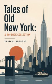 Tales of Old New York: A 40-Book Collection