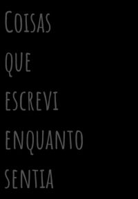 Coisas Que Escrevi Enquanto Sentia