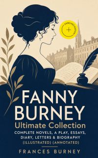 FANNY BURNEY Ultimate Collection: Complete Novels, A Play, Essays, Diary, Letters & Biography (Illustrated) (Annotated)