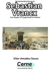 Apresentando Pinturas De  Sebastian Vrancx  Com Display Tft Programado No Arduino