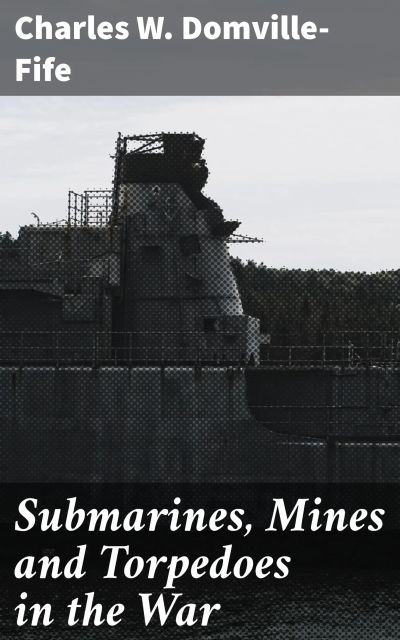 Submarines, Mines and Torpedoes in the War