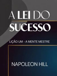 A LEI DO SUCESSO Lição Um - A MENTE MESTRE (traduzido)
