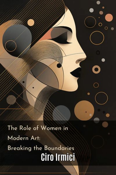 The Role of Women in Modern Art: Breaking the Boundaries