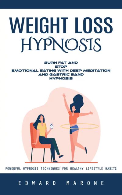Weight Loss Hypnosis: Powerful Hypnosis Techniques for Healthy Lifestyle Habits (Burn Fat and Stop Emotional Eating With Deep Meditation and Gastric Band Hypnosis)